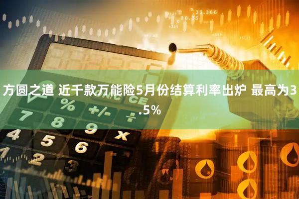 方圆之道 近千款万能险5月份结算利率出炉 最高为3.5%
